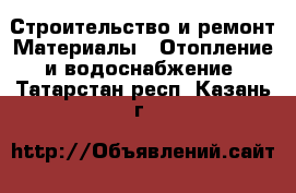 Строительство и ремонт Материалы - Отопление и водоснабжение. Татарстан респ.,Казань г.